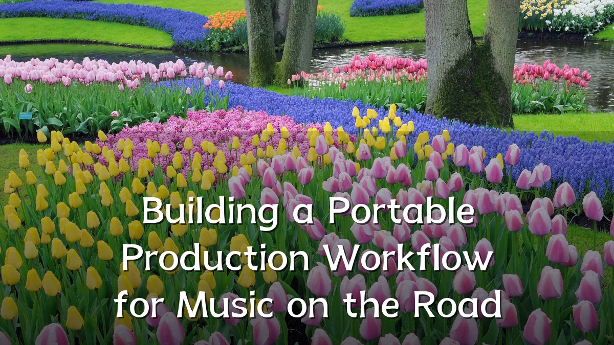 Building a Portable Production Workflow for Music on the Road