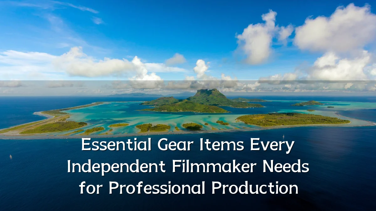 Essential Gear Items Every Independent Filmmaker Needs for Professional Production