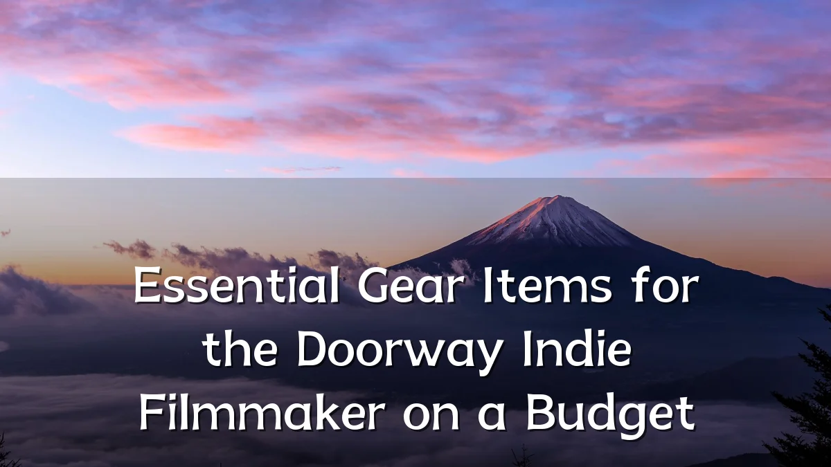 Essential Gear Items for the Doorway Indie Filmmaker on a Budget