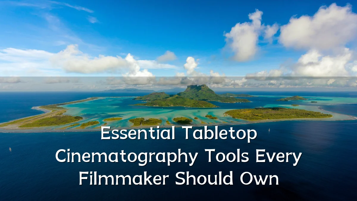 Essential Tabletop Cinematography Tools Every Filmmaker Should Own
