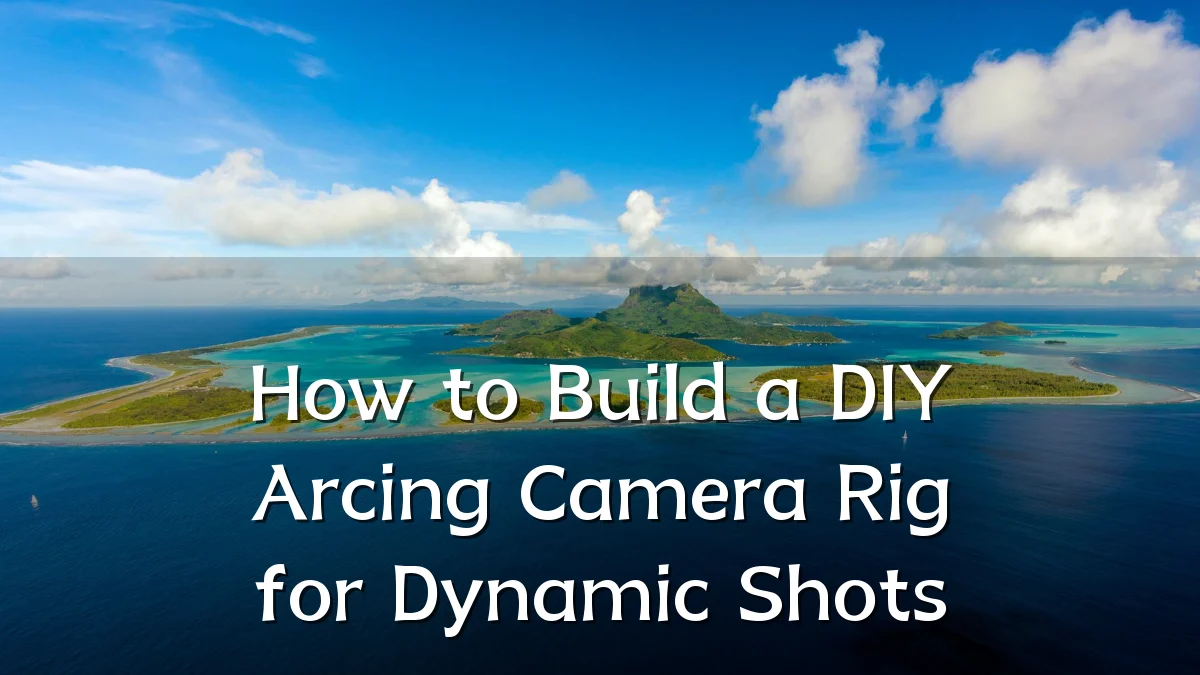 How to Build a DIY Arcing Camera Rig for Dynamic Shots