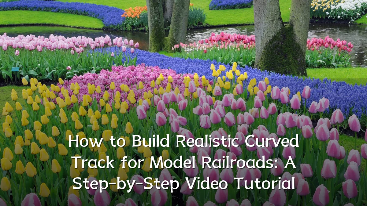How to Build Realistic Curved Track for Model Railroads: A Step-by-Step Video Tutorial
