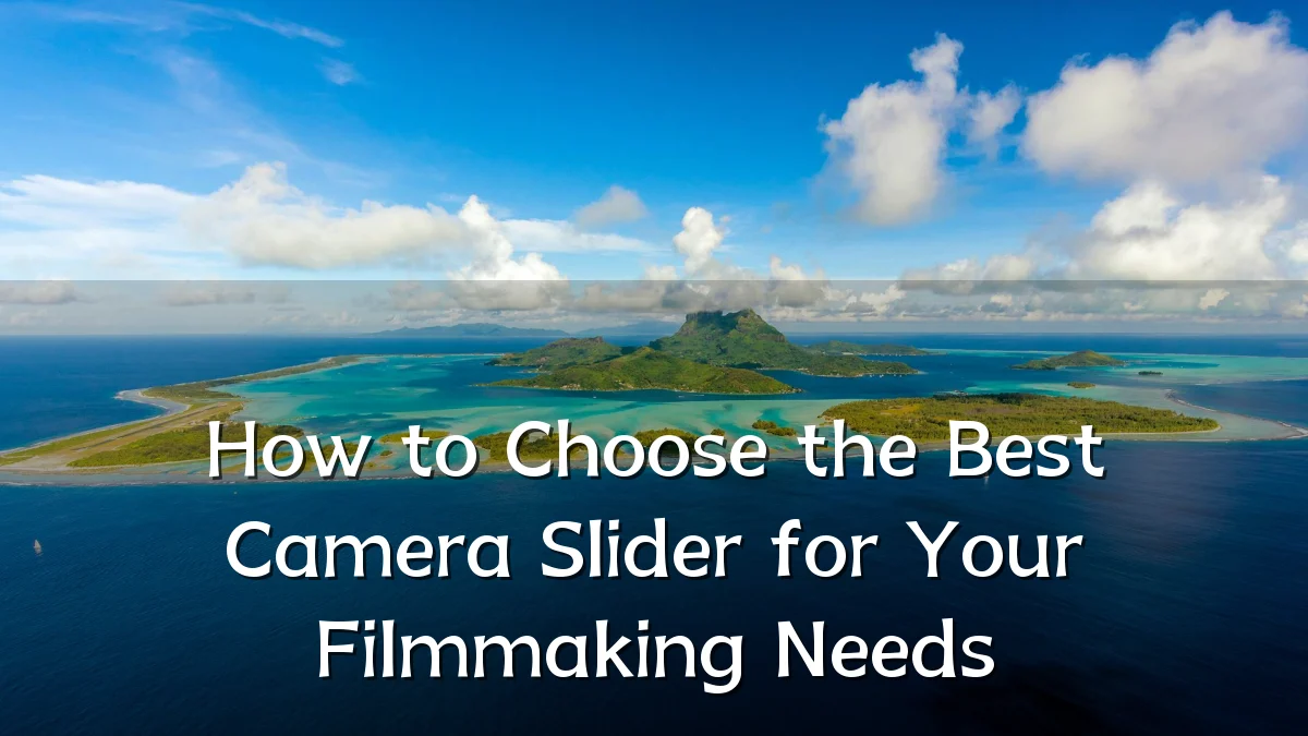 How to Choose the Best Camera Slider for Your Filmmaking Needs