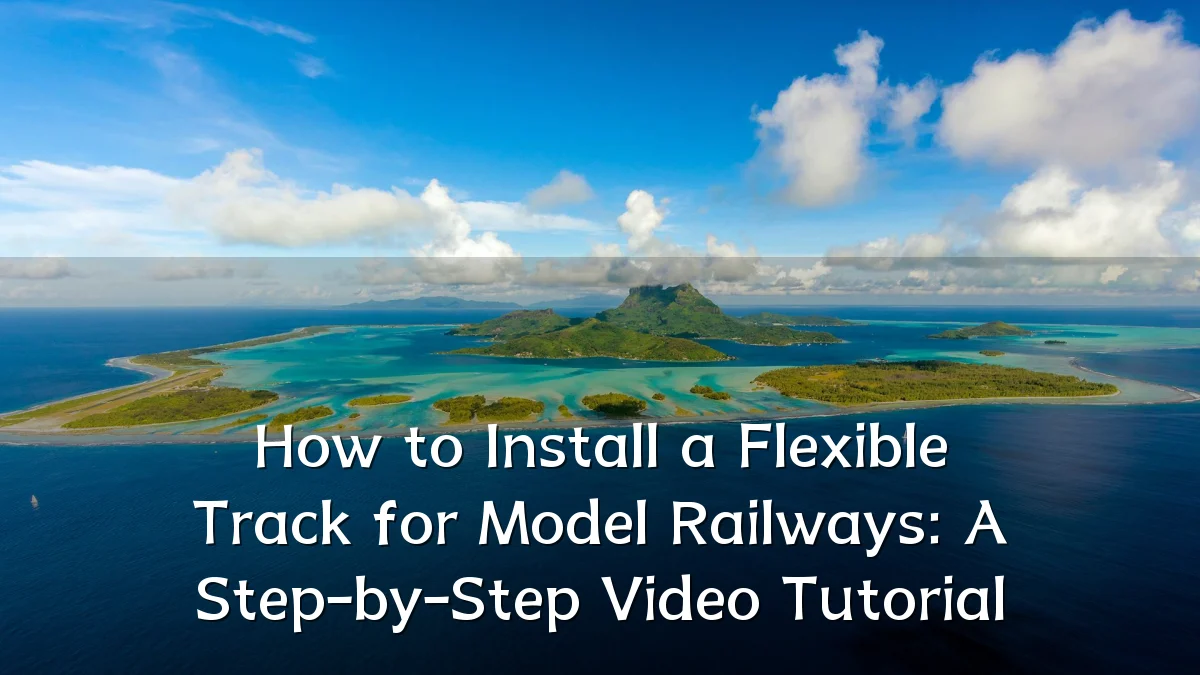 How to Install a Flexible Track for Model Railways: A Step-by-Step Video Tutorial