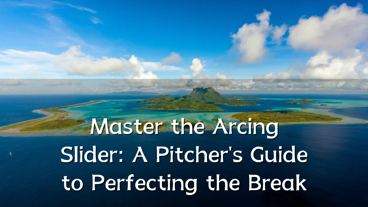 Master the Arcing Slider: A Pitcher's Guide to Perfecting the Break