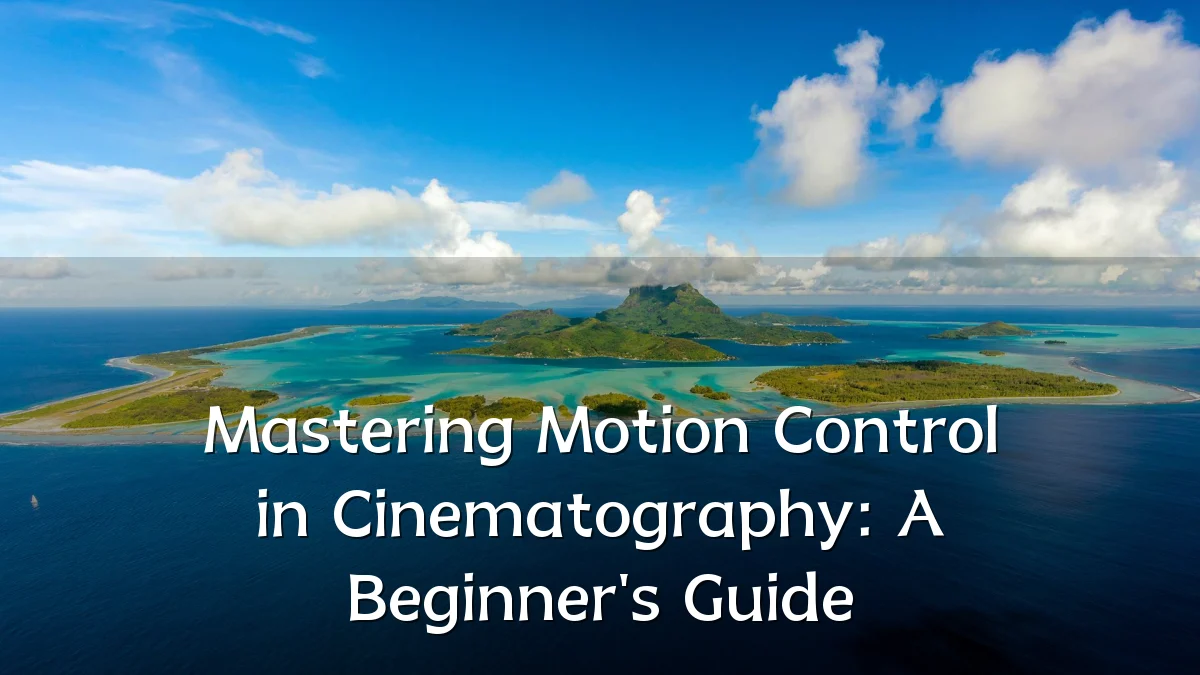 Mastering Motion Control in Cinematography: A Beginner's Guide