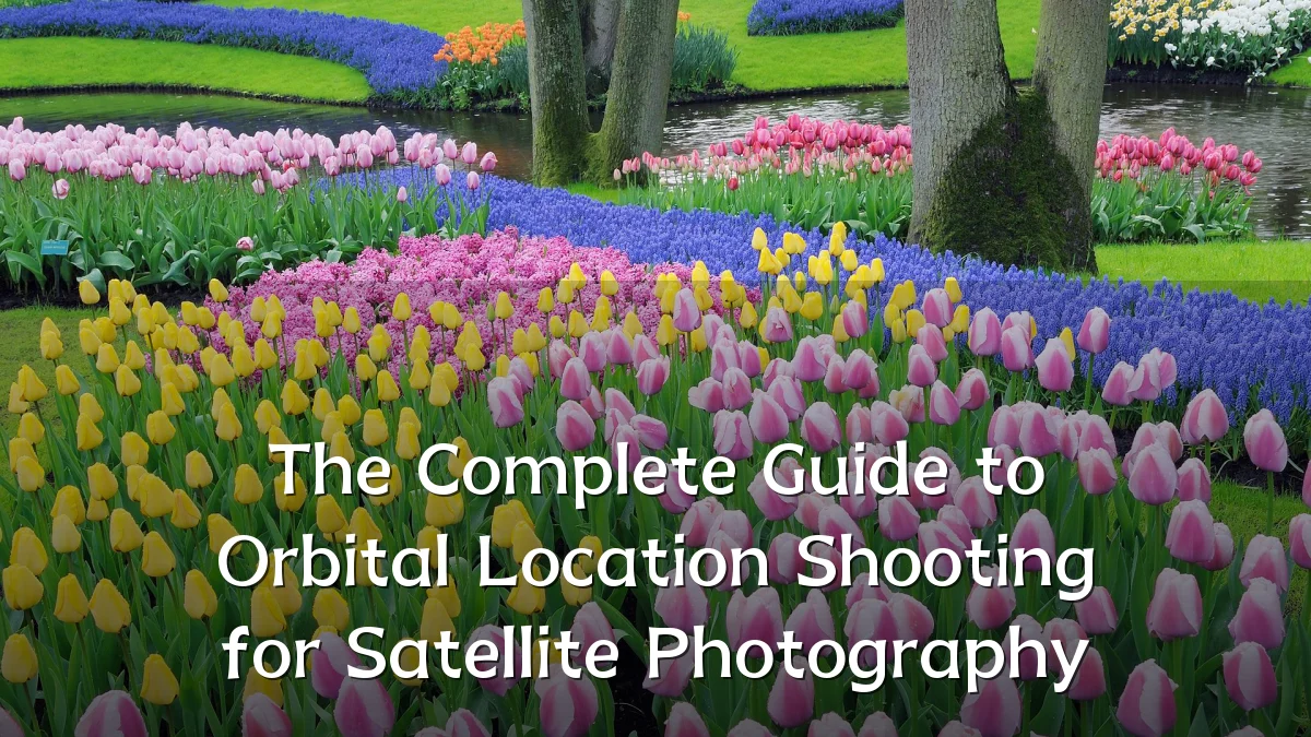 The Complete Guide to Orbital Location Shooting for Satellite Photography
