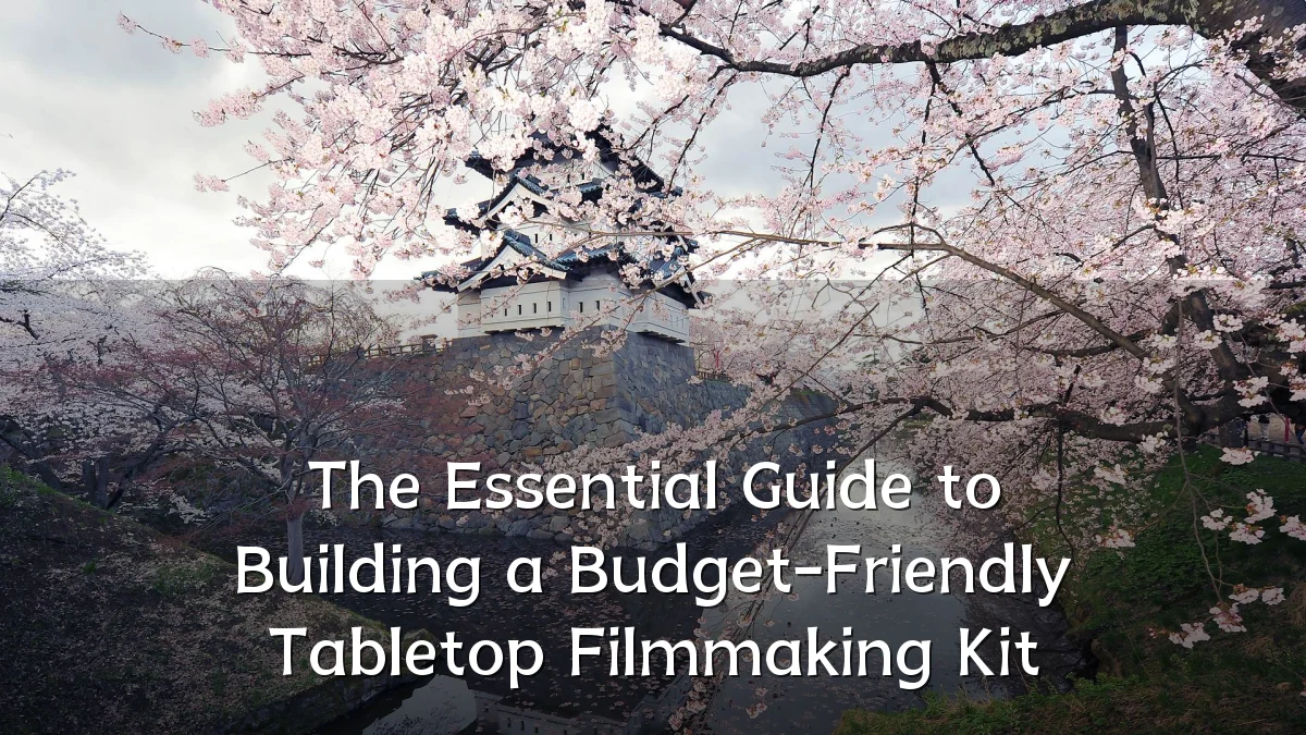 The Essential Guide to Building a Budget-Friendly Tabletop Filmmaking Kit
