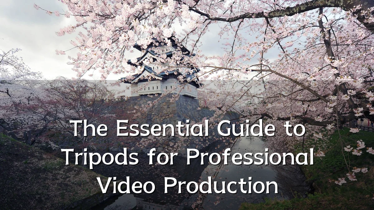 The Essential Guide to Tripods for Professional Video Production
