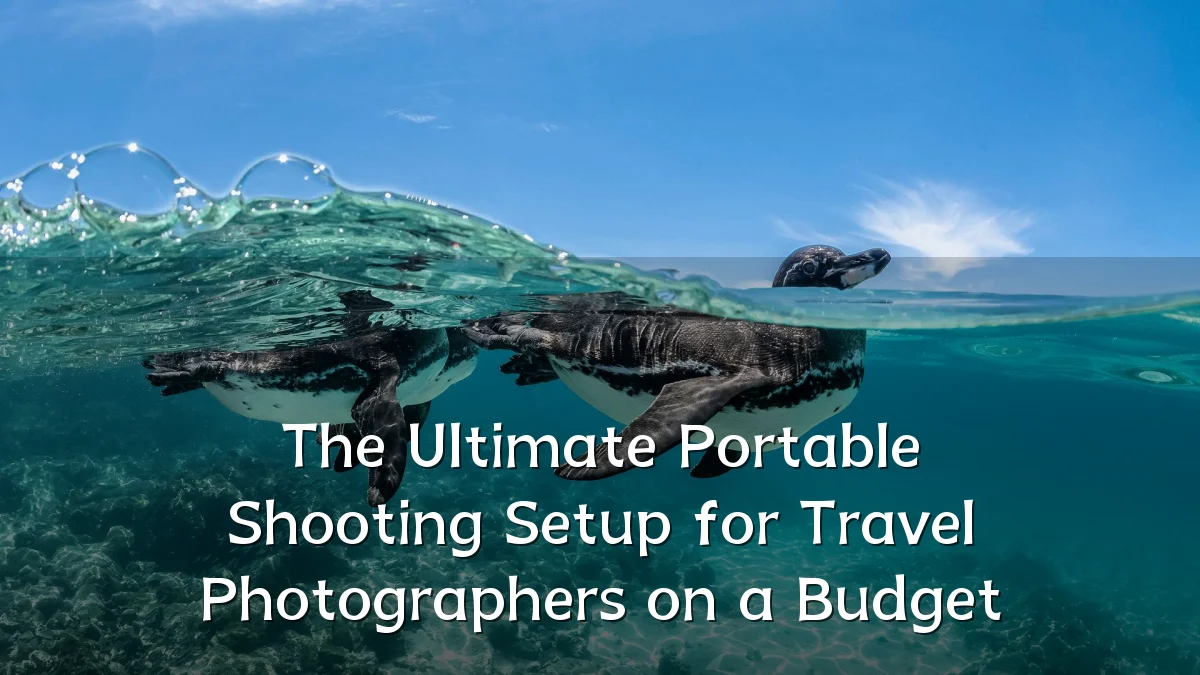 The Ultimate Portable Shooting Setup for Travel Photographers on a Budget