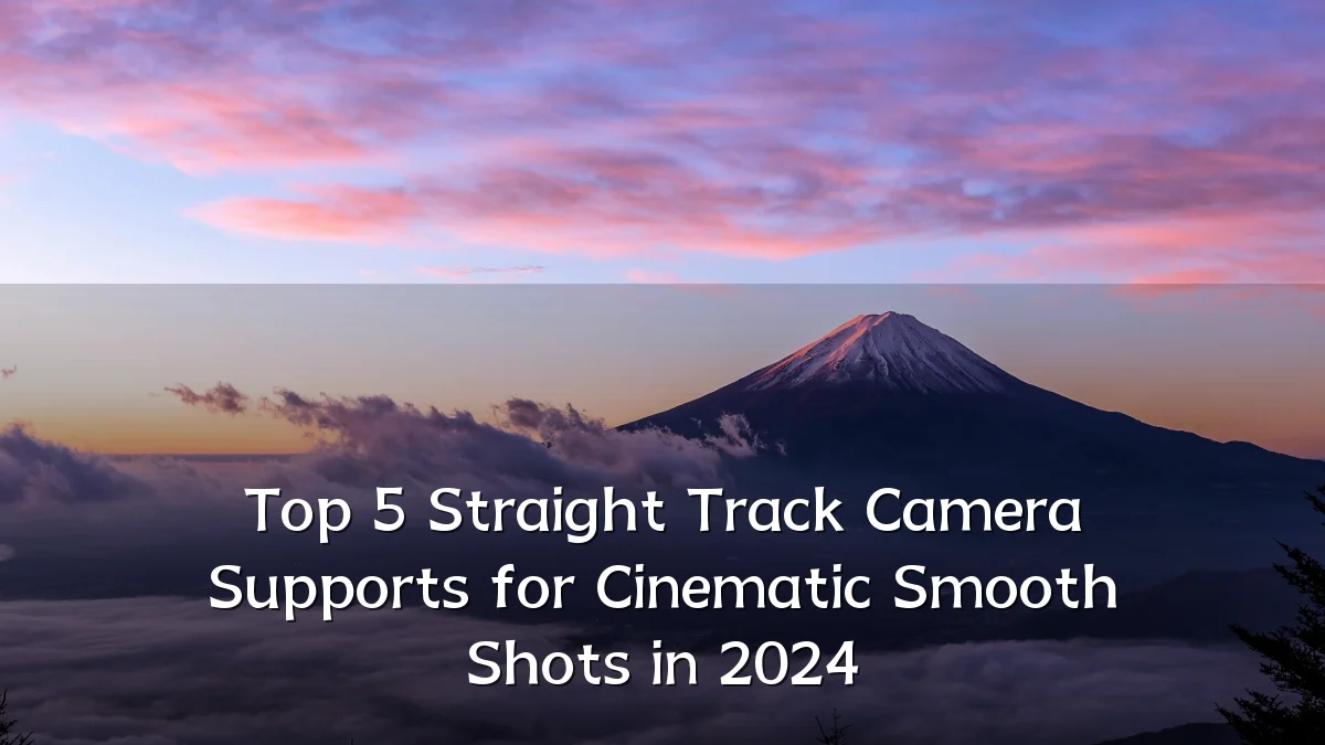 Top 5 Straight Track Camera Supports for Cinematic Smooth Shots in 2024